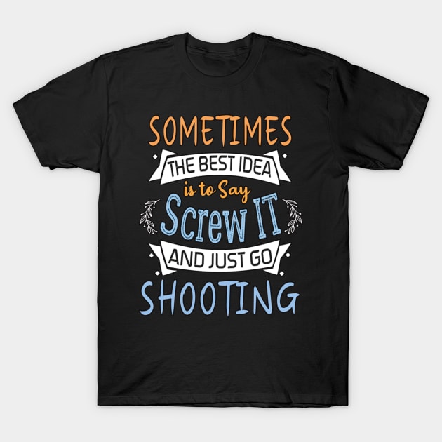 Funny Woman Girl Shirt, shooting lover, The best idea screw is to screw it and just go hicking T-Shirt by AlmiraMoore